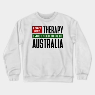 I don't need therapy, I just need to go to Australia Crewneck Sweatshirt